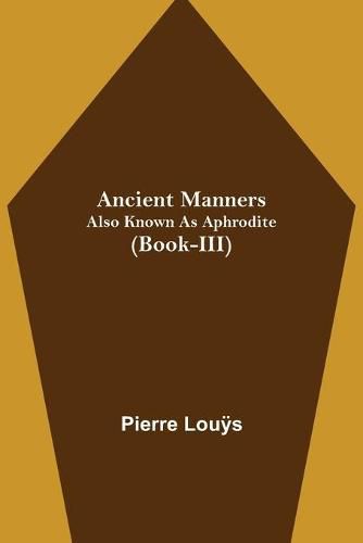 Ancient Manners; Also Known As Aphrodite (Book-III)