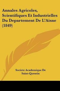 Cover image for Annales Agricoles, Scientifiques Et Industrielles Du Departement de L'Aisne (1849)