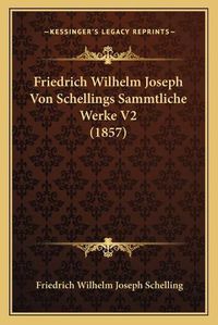 Cover image for Friedrich Wilhelm Joseph Von Schellings Sammtliche Werke V2 (1857)