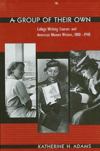 Cover image for A Group of Their Own: College Writing Courses and American Women Writers, 1880-1940