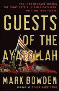 Cover image for Guests of the Ayatollah: The Iran Hostage Crisis: The First Battle in America's War with Militant Islam