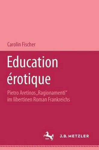 Cover image for Education erotique: Pietro Aretinos  Ragionamenti  im libertinen Roman Frankreichs