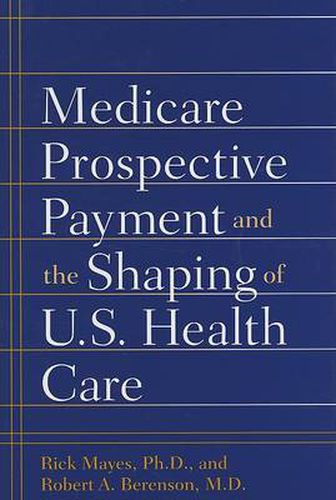 Cover image for Medicare Prospective Payment and the Shaping of U.S. Health Care