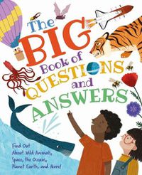 Cover image for The Big Book of Questions and Answers: Find Out about Wild Animals, Space, the Oceans, Planet Earth, and More!