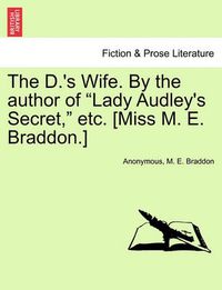 Cover image for The D.'s Wife. by the Author of Lady Audley's Secret, Etc. [Miss M. E. Braddon.]