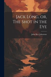 Cover image for Jack Long, or, The Shot in the Eye