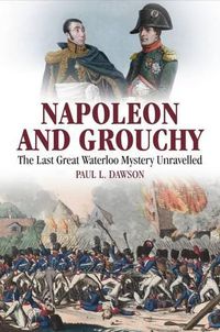 Cover image for Napoleon and Grouchy: The Last Great Waterloo Mystery Unravelled