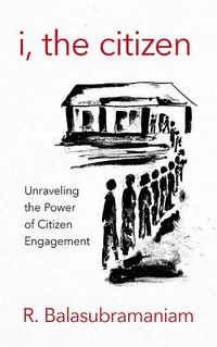 Cover image for I, the Citizen: Unraveling the Power of Citizen Engagement