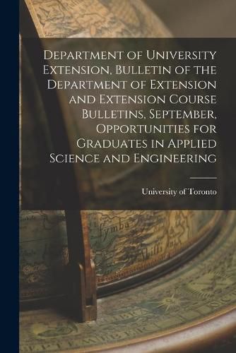 Cover image for Department of University Extension, Bulletin of the Department of Extension and Extension Course Bulletins, September, Opportunities for Graduates in Applied Science and Engineering