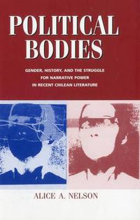 Cover image for Political Bodies: Gender, History, and the Struggle for Narrative Power in Recent Chilean Literature