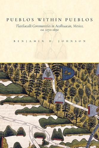 Cover image for Pueblos Within Pueblos: Tlaxilacalli Communities in Acolhuacan, Mexico, Ca. 1272-1692