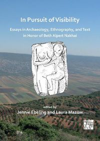 Cover image for In Pursuit of Visibility: Essays in Archaeology, Ethnography, and Text in Honor of Beth Alpert Nakhai