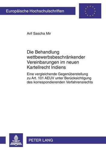 Cover image for Die Behandlung Wettbewerbsbeschraenkender Vereinbarungen Im Neuen Kartellrecht Indiens: Eine Vergleichende Gegenueberstellung Zu Art. 101 Aeuv Unter Beruecksichtigung Des Korrespondierenden Verfahrensrechts