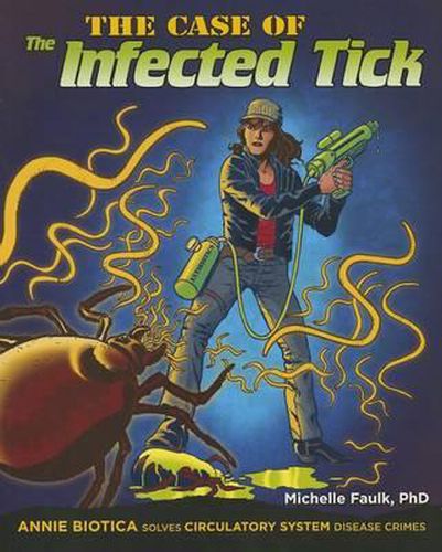 Cover image for The Case of the Infected Tick: Annie Biotica Solves Circulatory System Disease Crimes