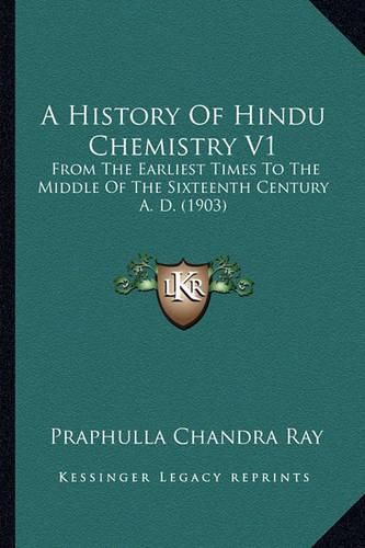 Cover image for A History of Hindu Chemistry V1: From the Earliest Times to the Middle of the Sixteenth Century A. D. (1903)