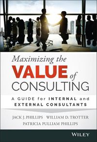 Cover image for Maximizing the Value of Consulting: A Guide for Internal and External Consultants