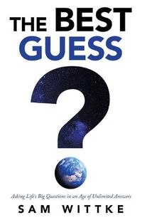 Cover image for The Best Guess: Asking Life's Big Questions in an Age of Unlimited Answers