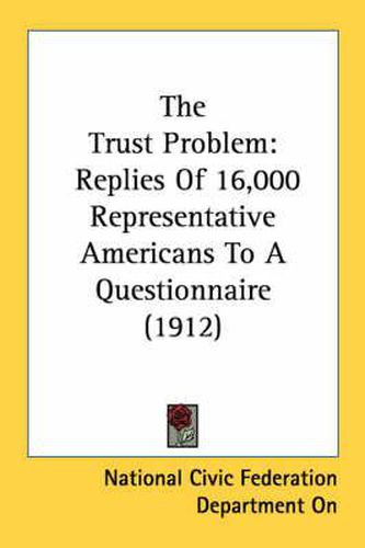 Cover image for The Trust Problem: Replies of 16,000 Representative Americans to a Questionnaire (1912)