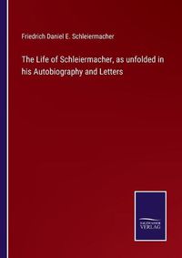 Cover image for The Life of Schleiermacher, as unfolded in his Autobiography and Letters