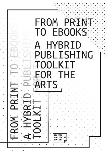 Cover image for From Print to Ebooks: A Hybrid Publishing Toolkit for the Arts