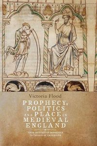 Cover image for Prophecy, Politics and Place in Medieval England: From Geoffrey of Monmouth to Thomas of Erceldoune