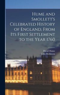 Cover image for Hume and Smollett's Celebrated History of England, From Its First Settlement to the Year 1760