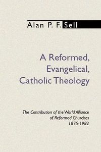 Cover image for Reformed, Evangelical, Catholic Theology: The Contribution of the World Alliance of Reformed Churches, 1875-1982