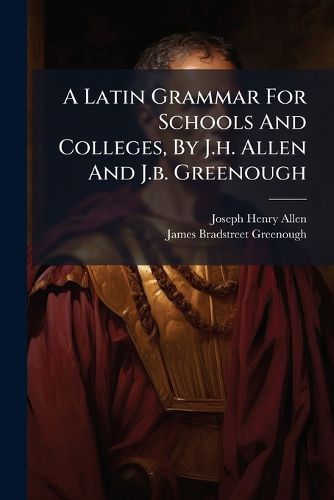 Cover image for A Latin Grammar for Schools and Colleges, by J.H. Allen and J.B. Greenough
