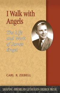 Cover image for I Walk with Angels: The Life and Work of James Engel