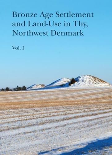 Cover image for Bronze Age Settlement and Land-Use in Thy, Northwest Denmark, vol 1+2