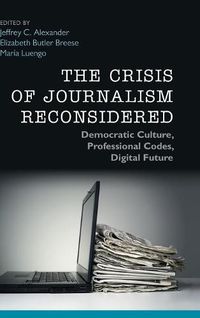 Cover image for The Crisis of Journalism Reconsidered: Democratic Culture, Professional Codes, Digital Future