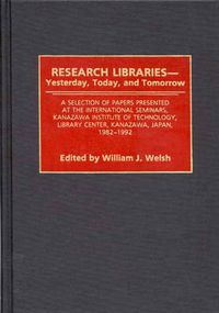 Cover image for Research Libraries -- Yesterday, Today, and Tomorrow: A Selection of Papers Presented at the International Seminars, Kanazawa Institute of Technology, Library Center, Kanazawa, Japan, 1982-1992