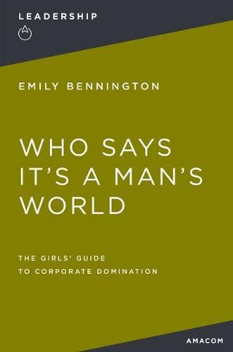 Cover image for Who Says It's a Man's World: The Girls' Guide to Corporate Domination