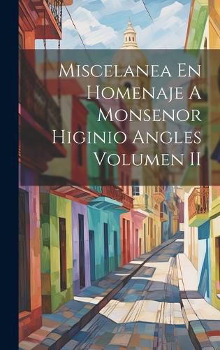 Cover image for Miscelanea En Homenaje A Monsenor Higinio Angles Volumen II