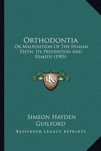 Cover image for Orthodontia: Or Malposition of the Human Teeth, Its Prevention and Remedy (1905)