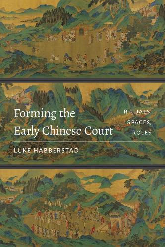 Cover image for Forming the Early Chinese Court: Rituals, Spaces, Roles