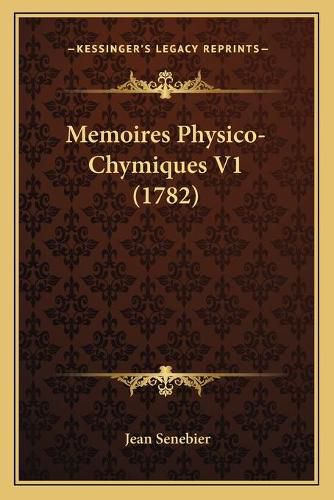Cover image for Memoires Physico-Chymiques V1 (1782)
