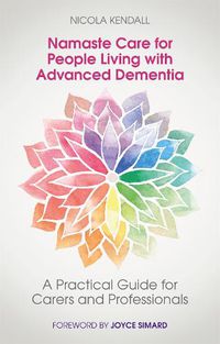 Cover image for Namaste Care for People Living with Advanced Dementia: A Practical Guide for Carers and Professionals