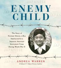 Cover image for Enemy Child: The Story of Norman Mineta, a Boy Imprisoned in a Japanese American Internment Camp During World War II