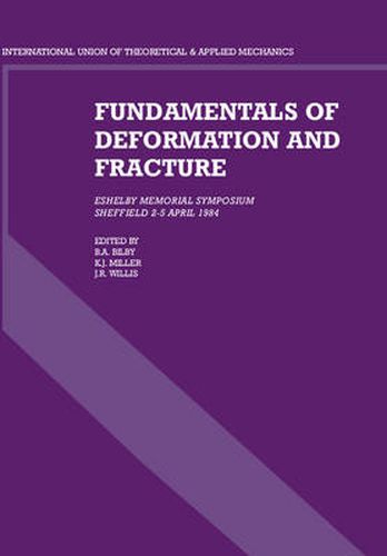 Fundamentals of Deformation and Fracture: Eshelby Memorial Symposium Sheffield 2-5 April 1984