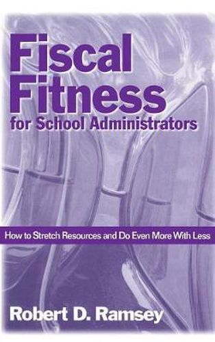 Cover image for Fiscal Fitness for School Administrators: How to Stretch Resources and Do Even More with Less