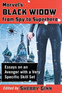 Cover image for Marvel's Black Widow from Spy to Superhero: Essays on an Avenger with a Very Specific Skill Set