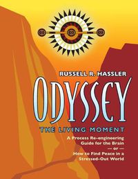 Cover image for Odyssey, The Living Moment: A Process Re-engineering Guide for the Brain - or - How to Find Peace in a Stressed-Out World