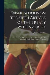 Cover image for Observations on the Fifth Article of the Treaty With America [microform]: and on the Necessity of Appointing a Judicial Enquiry Into the Merits and Losses of the American Loyalists