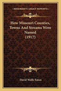 Cover image for How Missouri Counties, Towns and Streams Were Named (1917)