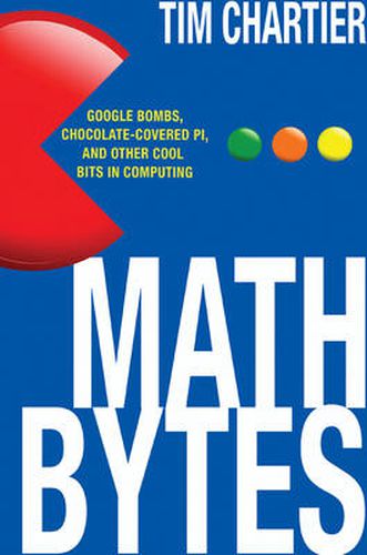 Cover image for Math Bytes: Google Bombs, Chocolate-Covered Pi, and Other Cool Bits in Computing