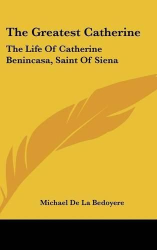 Cover image for The Greatest Catherine: The Life of Catherine Benincasa, Saint of Siena