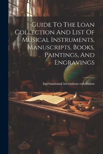 Cover image for Guide To The Loan Collection And List Of Musical Instruments, Manuscripts, Books, Paintings, And Engravings