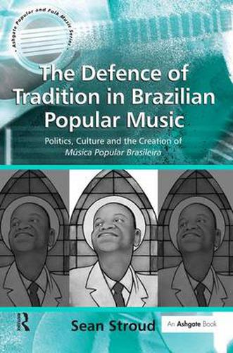 Cover image for The Defence of Tradition in Brazilian Popular Music: Politics, Culture and the Creation of Musica Popular Brasileira