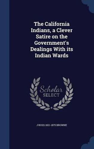 The California Indians, a Clever Satire on the Government's Dealings with Its Indian Wards